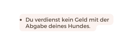 Du verdienst kein Geld mit der Abgabe deines Hundes